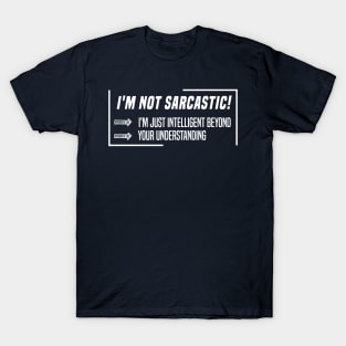 funny I'M NOT SARCASTIC! I'M JUST INTELLIGENT BEYOND YOUR UNDERSTANDING T-Shirt